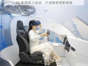 5G 影院多人运动，打造极致观影体验