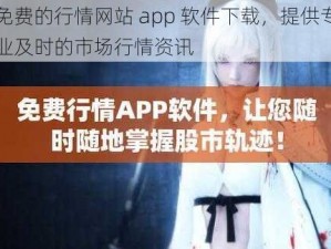 免费的行情网站 app 软件下载，提供专业及时的市场行情资讯