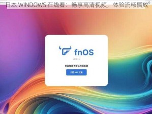 日本 WINDOWS 在线看：畅享高清视频，体验流畅播放