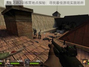 求生之路2训练营地点探秘：寻找最佳游戏实践场所