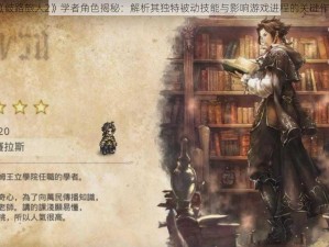 《歧路旅人2》学者角色揭秘：解析其独特被动技能与影响游戏进程的关键作用