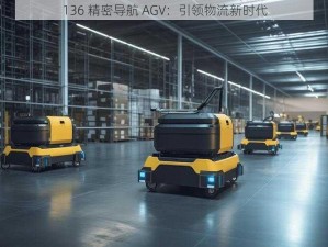 136 精密导航 AGV：引领物流新时代