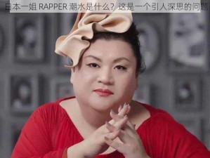 日本一姐 RAPPER 潮水是什么？这是一个引人深思的问题