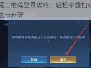 王者荣耀二维码登录攻略：轻松掌握扫码登录游戏的方法与步骤