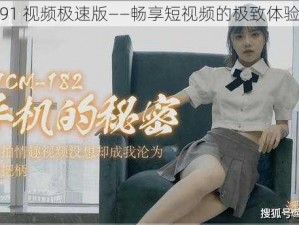 91 视频极速版——畅享短视频的极致体验