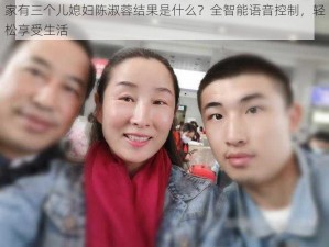 家有三个儿媳妇陈淑蓉结果是什么？全智能语音控制，轻松享受生活