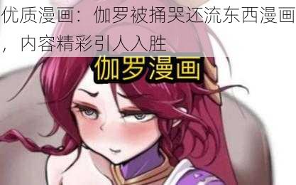 优质漫画：伽罗被捅哭还流东西漫画，内容精彩引人入胜