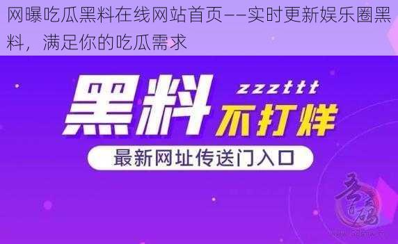 网曝吃瓜黑料在线网站首页——实时更新娱乐圈黑料，满足你的吃瓜需求