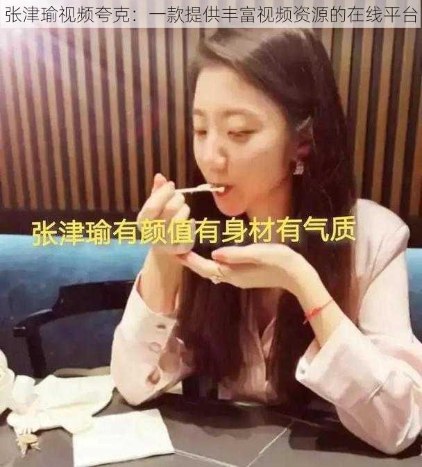 张津瑜视频夸克：一款提供丰富视频资源的在线平台