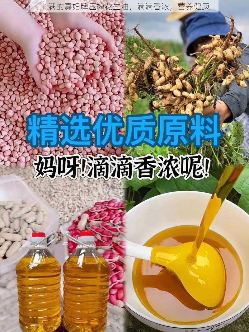 丰满的寡妇牌压榨花生油，滴滴香浓，营养健康