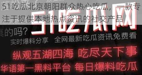 51吃瓜北京朝阳群众热心吃瓜，一款专注于提供本地热点资讯的社交产品