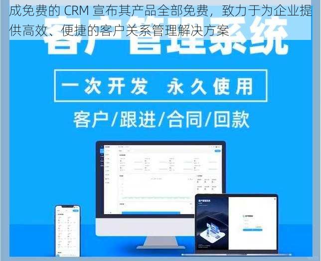 成免费的 CRM 宣布其产品全部免费，致力于为企业提供高效、便捷的客户关系管理解决方案