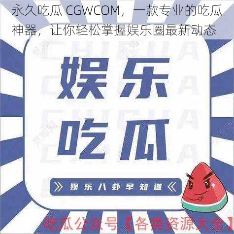 永久吃瓜 CGWCOM，一款专业的吃瓜神器，让你轻松掌握娱乐圈最新动态