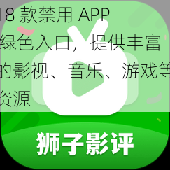 18 款禁用 APP 绿色入口，提供丰富的影视、音乐、游戏等资源