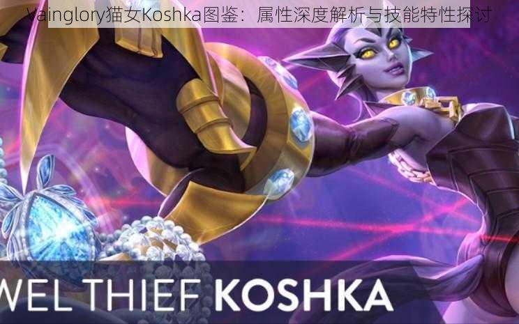 Vainglory猫女Koshka图鉴：属性深度解析与技能特性探讨