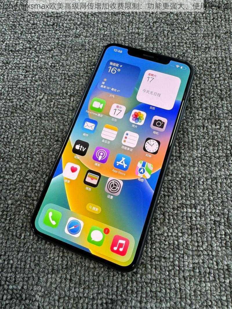 iphonexsmax欧美高级网传增加收费限制：功能更强大、使用更便捷