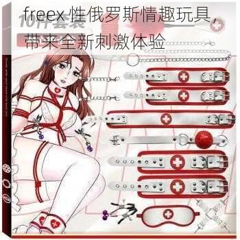 freex 性俄罗斯情趣玩具，带来全新刺激体验