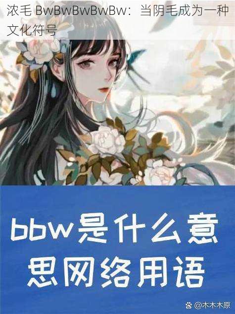 浓毛 BwBwBwBwBw：当阴毛成为一种文化符号