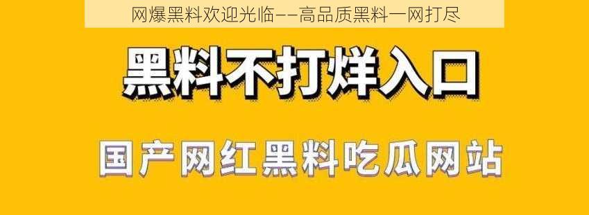 网爆黑料欢迎光临——高品质黑料一网打尽